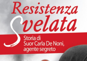Sabato 1° dicembre la presentazione del libro 'Resistenza Svelata' sulla vita Suor Carla De Noni