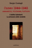 Sergio Costagli presenta “Cuneo 1944-1945: assassini, violenze, torture. Il delitto Galimberti. La primavera delle vendette.”